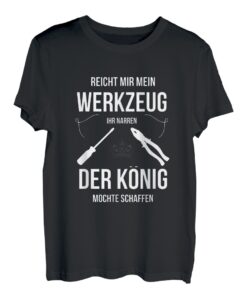 Reicht Mir Mein Werkzeug Ihr Narren Shirt Männer T-Shirt