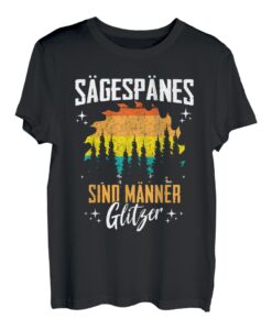 Sägespäne Sind Männer Glitzer Holzfäller Geschenk Holz Wald T-Shirt