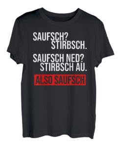 Saufsch stirbsch. Saufsch ned stirbsch au. Also saufsch. T-Shirt