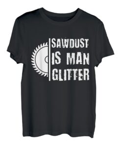 Sawdust is Man Glitzer Holzarbeiter und Tischler T-Shirt