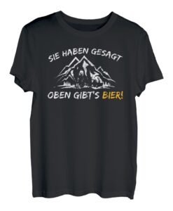 Sie haben gesagt, oben Bier, Spruch, Alpen Berge, Wanderer T-Shirt