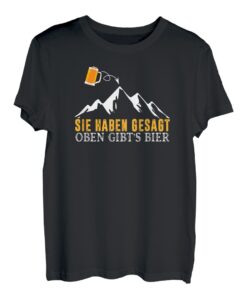 Sie haben gesagt, oben Bier, Spruch, Alpen Berge, Wanderer T-Shirt