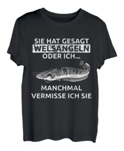 Sie Hat Gesagt Wels Angeln Oder Ich Manchmal Vermiss Ich Sie T-Shirt