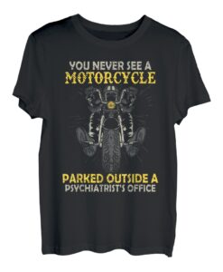 Sie sehen nie ein Motorrad vor einem Psychiatrist geparkt T-Shirt
