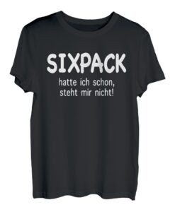Sixpack Hatte Ich Schon Steht Mir Nicht T-Shirt