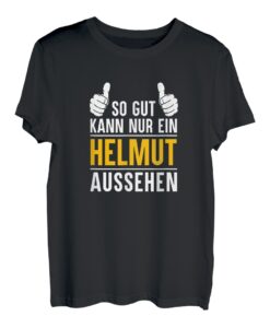 So gut kann nur ein Helmut aussehen - Name Vorname Helmut T-Shirt