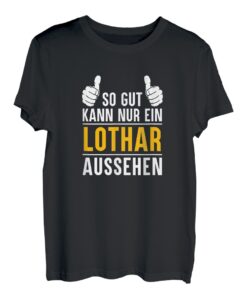 So gut kann nur ein Lothar aussehen - Name Vorname Lothar T-Shirt