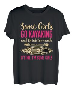 Some Girls Go Kajak And Drink Too Much Kajak Kajak T-Shirt