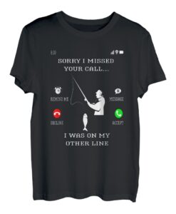 Sorry I Missed Your Call Was On Other Line Angler T-Shirt