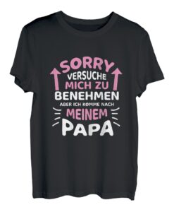 Sorry Ich versuche mich zu benehmen aber ich komme nach Papa T-Shirt
