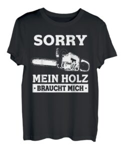 Sorry Mein Holz Braucht Mich Holzfäller Kettensäge T-Shirt