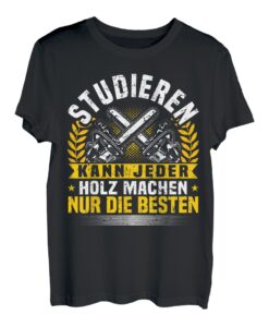 Studieren Kann Jeder Holz Machen Nur Die Besten, Holzfäller T-Shirt