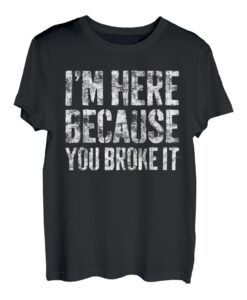 T-Shirt mit Aufschrift "I'm Here Because You Broke It" T-Shirt