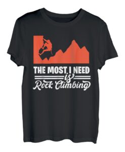 The most I need is rock climb - Bouldern Boulderer Kletterer T-Shirt