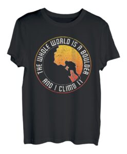 The Whole World Is A Boulder And I Climb It T-Shirt