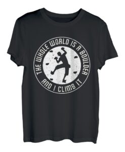 The Whole World Is A Boulder And I Climb It T-Shirt