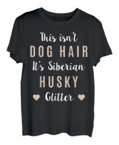 This is not Dog Hair it's Sibirian Husky Glitter - Husky T-Shirt