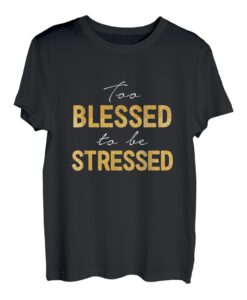 Too Blessed To Be Stressed T-Shirt T-Shirt
