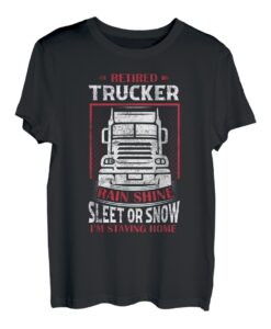 Trucker im Ruhestand Regen Sonnenschein Schneeregen Oder Schnee Ich bleibe zu Hause T-Shirt