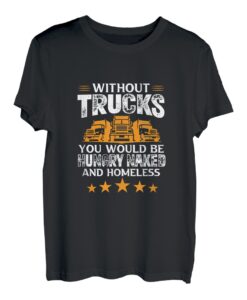 Trucker ohne LKWs würden Sie hungrig nackt heimlos sein T-Shirt