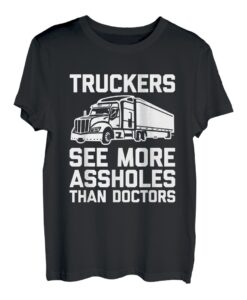 Trucker sehen mehr Arschlöcher als Ärzte - Lustiger Lkw-Fahrer T-Shirt