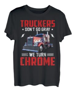 Truckers Don't Go Gray We Turn Chrom T-Shirt