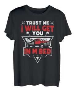 Trust me I will get you in my Bed Tow Truck Fernfahrer T-Shirt