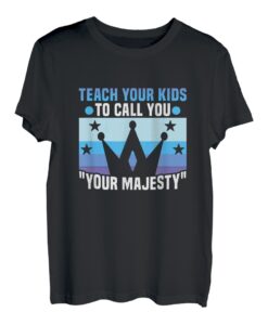 Vatertag. Lehren Sie Ihren Kindern, Sie "Ihre Majestät" zu nennen T-Shirt