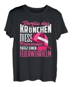 Vergiss Krönchen Prinzessin Feuerwehrhelm Feuerwehrfrau T-Shirt
