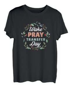 Wake Pray Transfer Day Nationale Woche zur Sensibilisierung für Unfruchtbarkeit T-Shirt