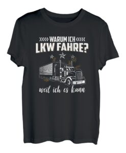 Warum Ich LKW Fahre? Weil Ich Es Kann Fernfahrer Lastwagen T-Shirt
