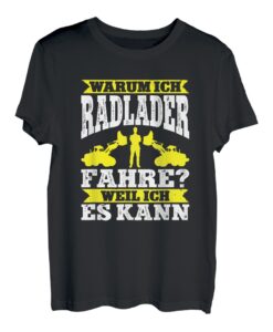 Warum Ich Radlader Fahre? Spruch Bau Radladerfahrer Bagger T-Shirt