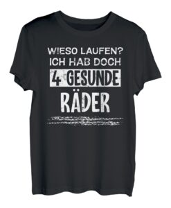 Warum laufen Ich Hab Doch 4 Gesunde Räder Quad Auto Tuning T-Shirt