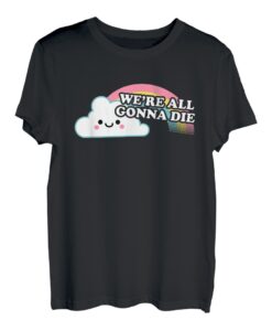 We're All Gonna Die Funny Sarcastic Cartoon Rainbow T-Shirt