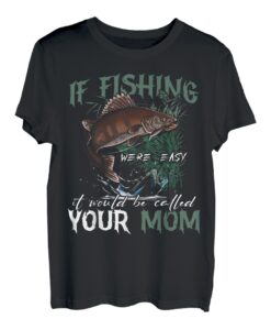 Wenn Angeln einfach wäre, würde man es deine Mutter nennen T-Shirt