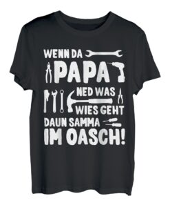 Wenn Da Papa Ned Was Wies Geht Daun Samma Im Oasch T-Shirt