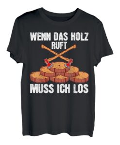 Wenn das Holz ruft muss ich los Tischler Forstwirt Förster T-Shirt