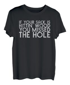 Wenn dein Sack auf Holz trifft, hast du das Loch verpasst T-Shirt