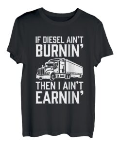 Wenn Diesel nicht brennt, dann verdiene ich nicht - Funny Trucker T-Shirt
