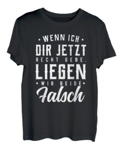 Wenn Ich Dir Jetzt Recht Gebe Legen Wir Beide Falsch T-Shirt