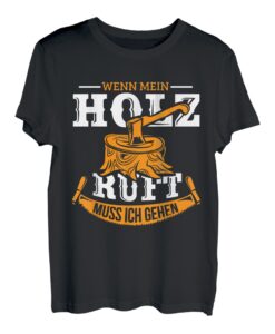 Wenn mein Holz ruft muss ich gehen Holzfäller T-Shirt