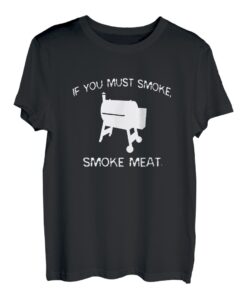 Wenn Sie rauchen müssen, rauchen Sie Fleisch Lustiger BBQ-Smoker Chef T-Shirt