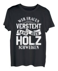 Wer Frauen versteht kann auch Holz schweißen Frauenversteher T-Shirt
