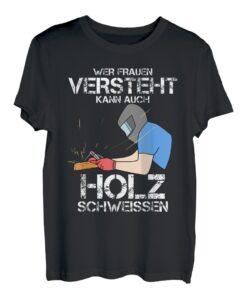 Wer Frauen Versteht Kann Auch Holz Schweissen Ironie Frauen T-Shirt