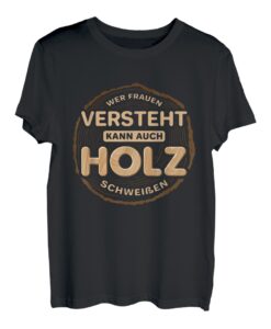 Wer Frauen versteht kann auch Holz schweißen Lustig Humor T-Shirt