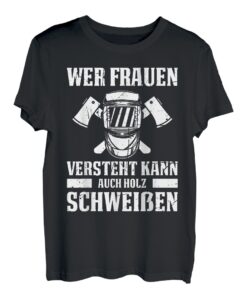 Wer Frauen Versteht Kann Auch Holz Schweißen Schweißer T-Shirt