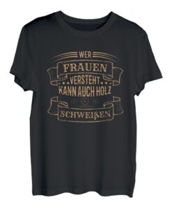 Wer Frauen Versteht Kann Auch Holz Schweißen T-Shirt