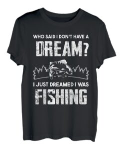 wer hat gesagt, ich habe nicht geträumt, dass ich Fische angelt habe T-Shirt