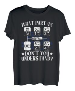 What part of don't you understand? Gangschaltung Fernfahrer T-Shirt