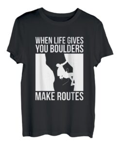 When Life Gives You Boulders Make Routes T-Shirt